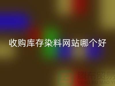 收购库存染料，酸性染料九游体育（中国）官方授权网站网站哪个好？@苏州活性染料九游体育（中国）官方授权网站厂家