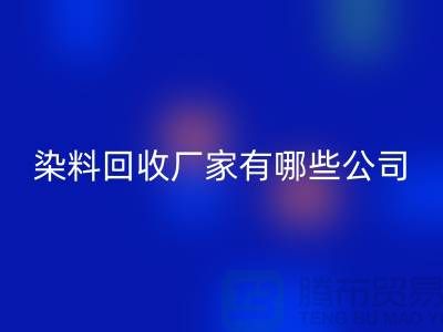 纺织染料九游体育（中国）官方授权网站厂家有哪些公司-品牌推荐九游体育（中国）官方授权网站