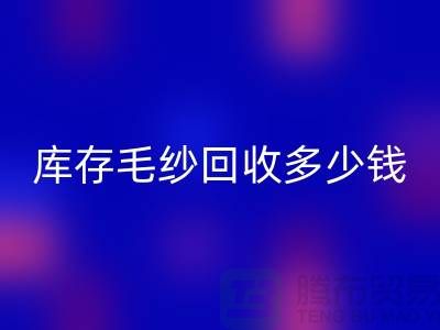 库存毛纱九游体育（中国）官方授权网站多少钱一吨？专业收购，品质保证