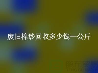 废旧棉纱九游体育（中国）官方授权网站多少钱一公斤/吨-棉纱九游体育（中国）官方授权网站加工工厂手机号码
