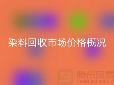 当前染料九游体育（中国）官方授权网站市场价格概况_上海库存染料九游体育（中国）官方授权网站厂家