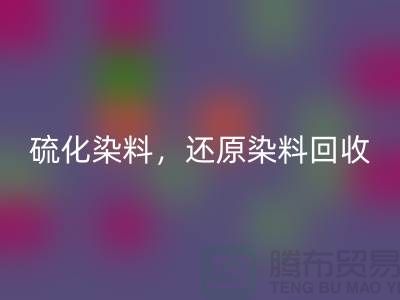 **硫化染料九游体育（中国）官方授权网站与还原染料九游体育（中国）官方授权网站：杭州染料九游体育（中国）官方授权网站厂家的专业之道**