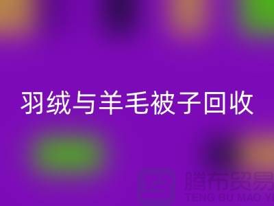 羽绒与羊毛被子九游体育（中国）官方授权网站，南通库存家纺九游体育（中国）官方授权网站公司助力环保再利用