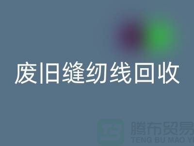 ## 上海废旧缝纫线九游体育（中国）官方授权网站厂家：揭秘402缝纫线的再生之旅