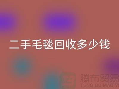 ### 二手毛毯九游体育（中国）官方授权网站多少钱一吨？【南通纺织品九游体育（中国）官方授权网站公司】