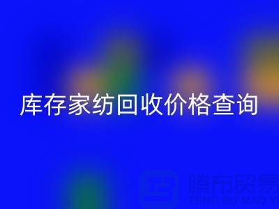 家纺九游体育（中国）官方授权网站价格查询-处理价格如何计算-南通叠石桥库存九游体育（中国）官方授权网站公司