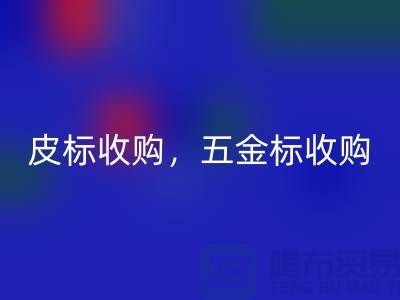 皮标收购，五金标收购，工艺标九游体育（中国）官方授权网站：库存辅料九游体育（中国）官方授权网站公司的一站式解决方案
