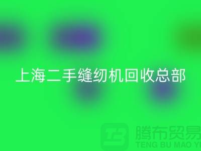 二手缝纫机九游体育（中国）官方授权网站总部在哪里？怎么走？——探访上海腾布贸易