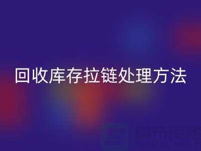 九游体育（中国）官方授权网站库存拉链怎么处理合适-上海库存拉链九游体育（中国）官方授权网站公司