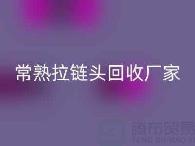 常熟拉链头九游体育（中国）官方授权网站：环保与经济的双赢之举-面料九游体育（中国）官方授权网站公司