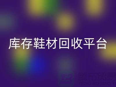 温州库存鞋材九游体育（中国）官方授权网站平台的选择指南