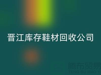 晋江库存鞋材九游体育（中国）官方授权网站公司一览，助你轻松解决库存难题