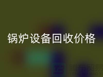 锅炉设备九游体育（中国）官方授权网站价格：让你的闲置资产焕发新生-制冷设备九游体育（中国）官方授权网站公司