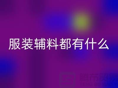 服装辅料分为哪几大类？-库存辅料九游体育（中国）官方授权网站公司