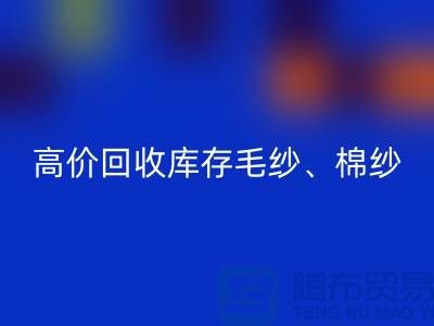 高价九游体育（中国）官方授权网站库存毛纱、毛料、羊毛、帆布、里布、胆布、棉布