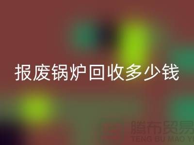 报废锅炉九游体育（中国）官方授权网站商资质审核全解析