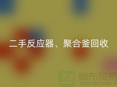 二手反应器九游体育（中国）官方授权网站_聚合釜九游体育（中国）官方授权网站专业能力与经验_大型设备九游体育（中国）官方授权网站厂家