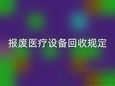报废医疗设备九游体育（中国）官方授权网站规定及资质要求解析—大型医疗设备九游体育（中国）官方授权网站公司