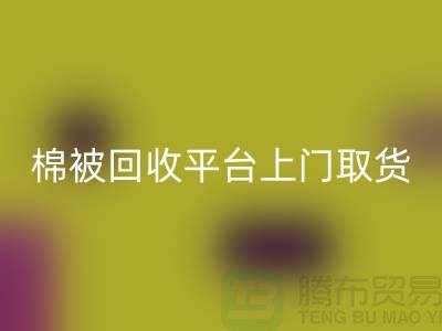 棉被九游体育（中国）官方授权网站平台上门取货，被子九游体育（中国）官方授权网站手机号码-江苏南通家纺城