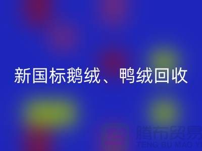 库存羽绒九游体育（中国）官方授权网站，纯白羽绒收购，新国标鸭绒九游体育（中国）官方授权网站，专业鸭绒收购联系方式
