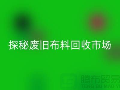 废旧布料九游体育（中国）官方授权网站多少钱一吨：探秘废旧布料九游体育（中国）官方授权网站市场，了解行业标准价格