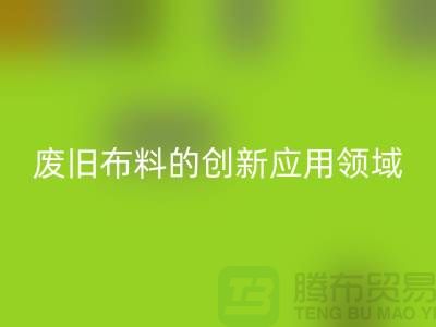 废旧布料九游体育（中国）官方授权网站后干嘛：探索废旧布料的创新应用领域