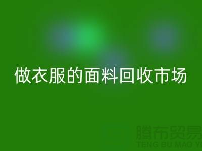 做衣服的面料九游体育（中国）官方授权网站市场@布料让人眼花缭乱也美好@-精仿布料九游体育（中国）官方授权网站公司