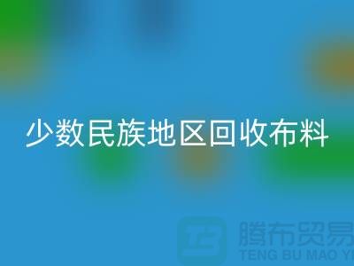 少数民族地区九游体育（中国）官方授权网站布料-九游体育（中国）官方授权网站库存布料-高价九游体育（中国）官方授权网站面料网站