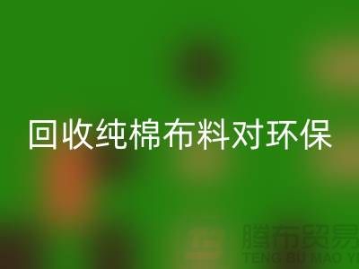 九游体育（中国）官方授权网站纯棉布料对环保和资源再利用具有重要意义-九游体育（中国）官方授权网站仓库库存