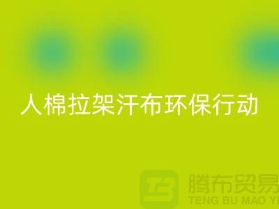 人棉拉架汗布九游体育（中国）官方授权网站：环保行动从我做起-上海库存布料九游体育（中国）官方授权网站公司