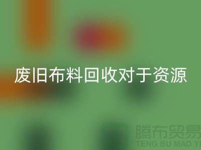 废旧布料九游体育（中国）官方授权网站对于资源节约具有重要意义-废旧布料九游体育（中国）官方授权网站利用