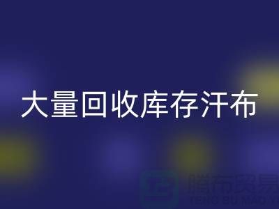 大量九游体育（中国）官方授权网站库存汗布的现状-库存汗布九游体育（中国）官方授权网站-收购库存汗布公司