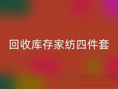 九游体育（中国）官方授权网站库存家纺四件套需要的胆识和魄力_南通叠石桥家纺城