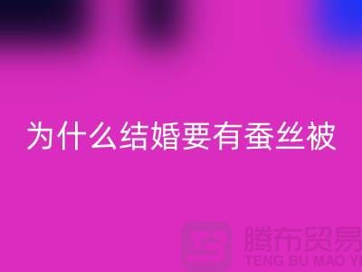 为什么结婚必须要有蚕丝被-库存家纺九游体育（中国）官方授权网站价格-四件套九游体育（中国）官方授权网站公司