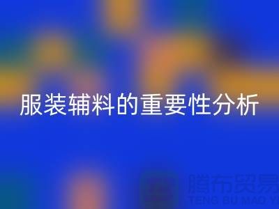 服装辅料的重要性分析-服装辅料九游体育（中国）官方授权网站价格-服装辅料九游体育（中国）官方授权网站公司