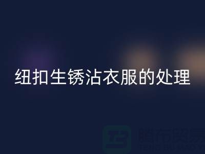 纽扣生锈沾衣服的处理办法-衣服纽扣九游体育（中国）官方授权网站价格-高价九游体育（中国）官方授权网站纽扣厂家