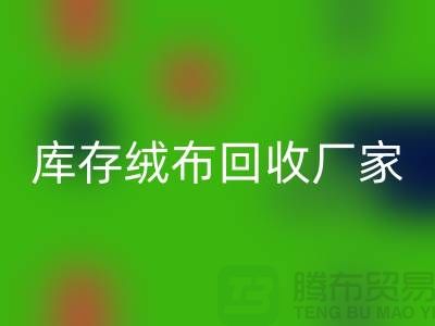 库存绒布九游体育（中国）官方授权网站厂家：为环保事业贡献力量-杭州布料九游体育（中国）官方授权网站公司