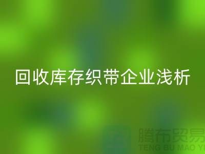 九游体育（中国）官方授权网站库存织带企业浅析未来行业发展形式-杭州收购库存织带厂家