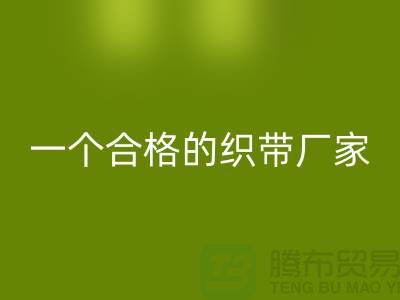 如何成为一个合格的织带厂家-库存织带九游体育（中国）官方授权网站多少钱一吨-九游体育（中国）官方授权网站织带厂家