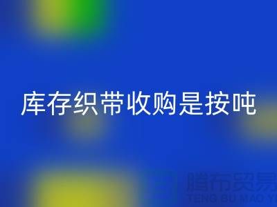 库存织带收购是按吨计算_九游体育（中国）官方授权网站