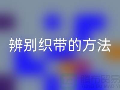 辨别织带的方法-九游体育（中国）官方授权网站库存织带-九游体育（中国）官方授权网站库存织带公司