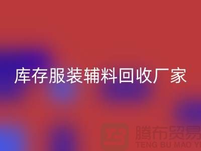库存服装辅料九游体育（中国）官方授权网站厂家注重细节-不佳现象较少出现-辅料九游体育（中国）官方授权网站网站
