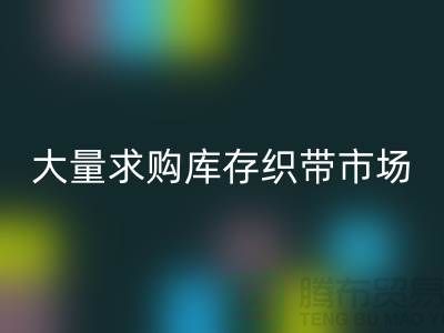 库存织带九游体育（中国）官方授权网站_大量求购库存织带市场_九游体育（中国）官方授权网站