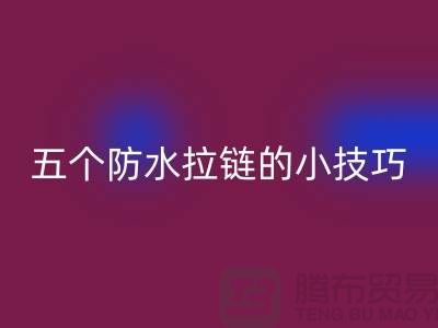 五个防水拉链的小技巧_金属拉链九游体育（中国）官方授权网站公司