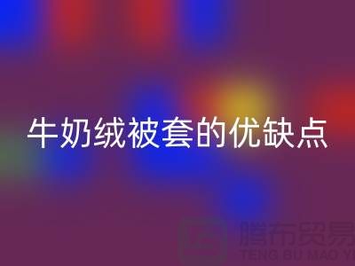 牛奶绒布料九游体育（中国）官方授权网站，牛奶绒被套的优缺点-库存布料九游体育（中国）官方授权网站公司