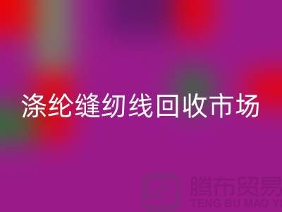 涤纶缝纫线九游体育（中国）官方授权网站市场_柳青缝纫线九游体育（中国）官方授权网站_九游体育（中国）官方授权网站