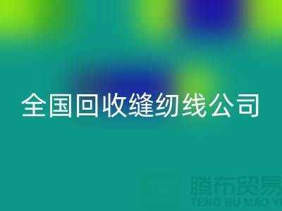 全国九游体育（中国）官方授权网站缝纫线公司，大量寻找货源_上海九游体育（中国）官方授权网站缝纫线公司
