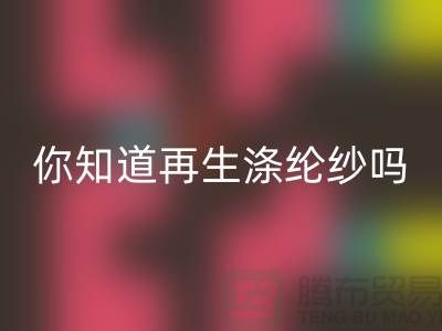 你知道再生涤纶纱与涤纶纱有什么不同吗-库存缝纫线九游体育（中国）官方授权网站网站