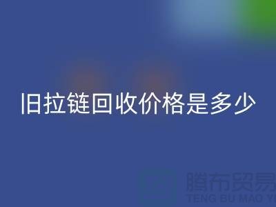废旧拉链九游体育（中国）官方授权网站价格是多少？箱包拉链九游体育（中国）官方授权网站公司
