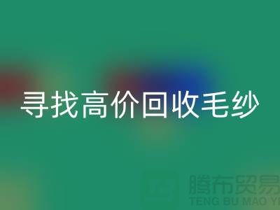 寻找高价九游体育（中国）官方授权网站毛纱的厂家？上海腾布贸易是您的不二之选！